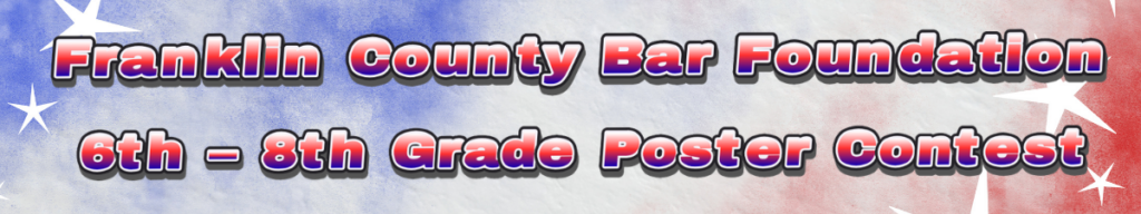 Red, white and blue banner that says "Franklin County Bar Foundation - 6th – 8th Grade Poster Contest"
